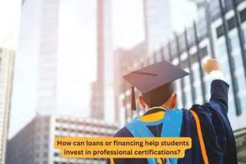 How can loans or financing help students invest in professional certifications