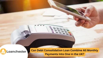 Can Debt Consolidation Loan Combine All Monthly Payments Into One in the UK