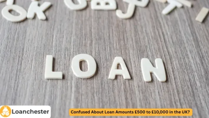 Confused About Loan Amounts £500 to £10,000 in the UK