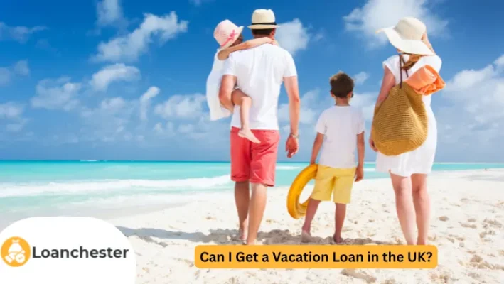 Can I Get a Vacation Loan in the UK