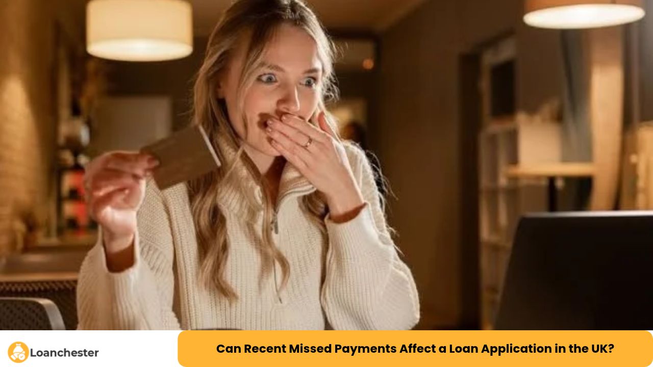 Can Recent Missed Payments Affect a Loan Application in the UK