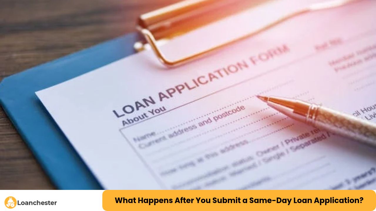What Happens After You Submit a Same-Day Loan Application?